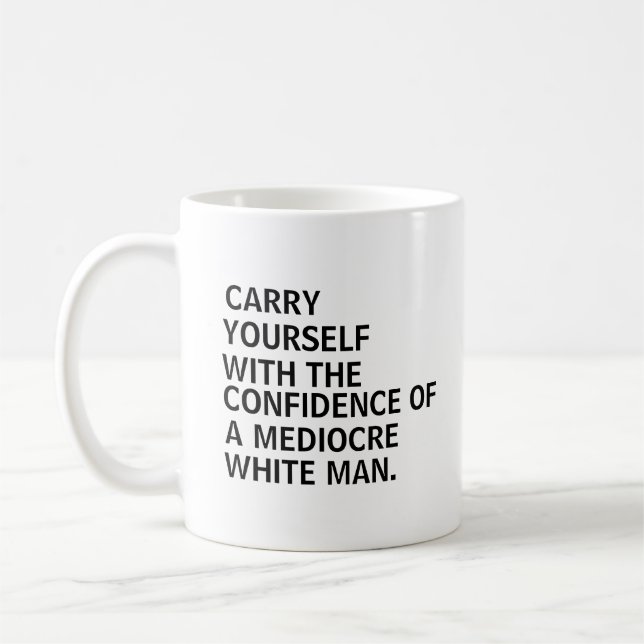 Carry yourself with the confidence of a mediocre  coffee mug (Left)
