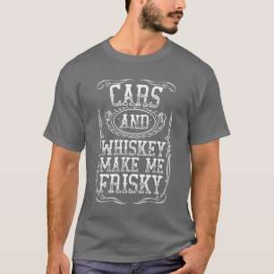 Cars And Whiskey Makes Me Frisky Funny White Sassy T-Shirt