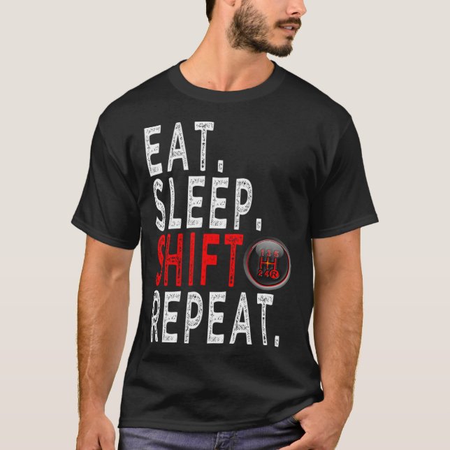 Cars Enthusiasts   eat sleep Shift Repeat T-Shirt (Front)
