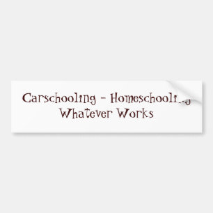 Carschooling - Homeschooling Whatever Works Bumper Sticker