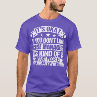 Case Manager lover Its Okay If You Dont Like Case  T-Shirt