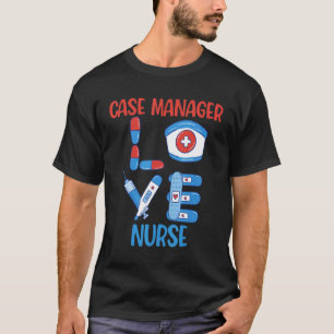 Case Manager Nurse Love Nursing Design T-Shirt
