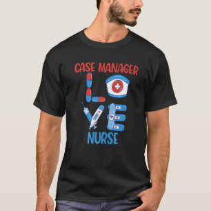 Case Manager Nurse Love Nursing T-Shirt