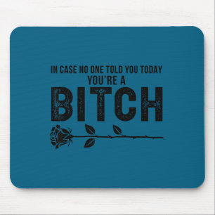 Case told you today you're btch rose fun sarcasm mouse mat