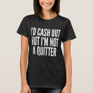Cash Out But Not A Quitter Funny T-Shirt