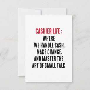 Cashier life Where we handle cash, make change, a Thank You Card