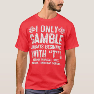 Casino Fan Only Gamble On Days Beginning With T Po T-Shirt