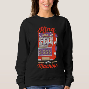 Casino Gambler Gambling  King Of The Machine Sweatshirt
