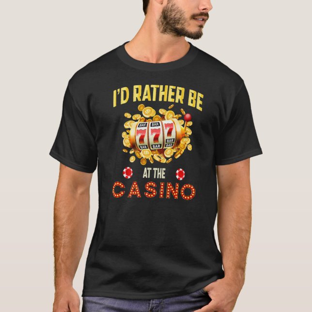 Casino  Gambling Gambler I'd Rather be at The Casi T-Shirt (Front)
