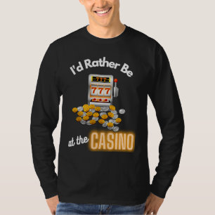 Casino Id Rather Be At The Casino Slot Machine T-Shirt