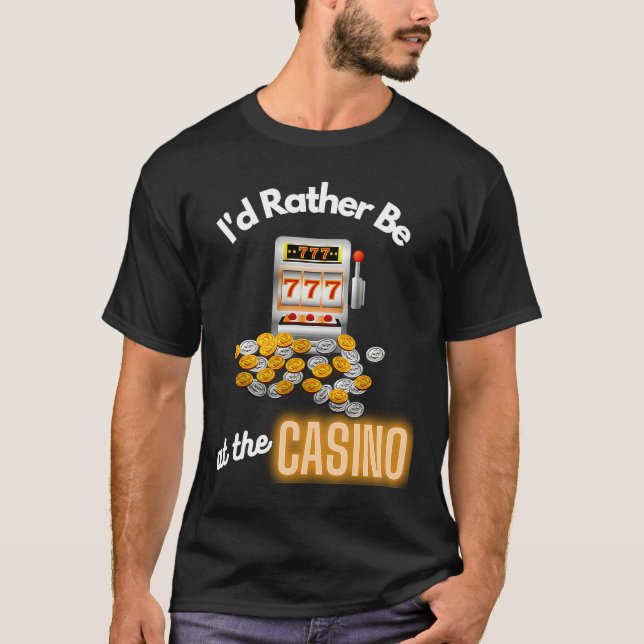 Casino   Id Rather Be At The Casino Slot Machine T-Shirt (Front)