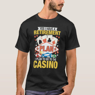 Casino Poker Gambler Yes I Do Have A Retirement Pl T-Shirt