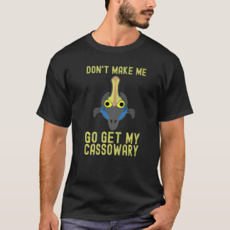 Cassowary Owner Zookeeper Don't Make Me Get My Cas T-Shirt