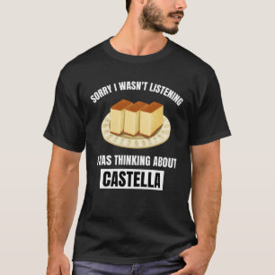 Castella Cake Sorry Wasn't Listening Thinking Abou T-Shirt