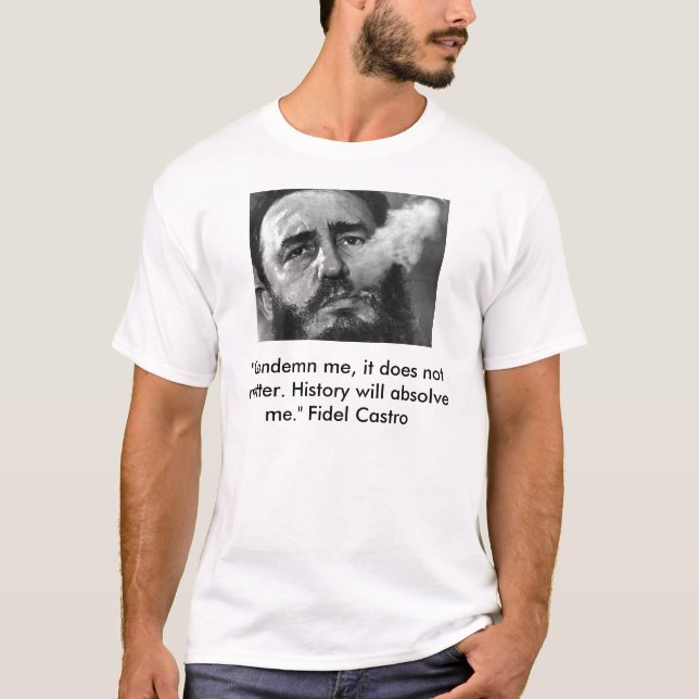 castro, "Condemn me, it does not matter. Histor... T-Shirt (Front)