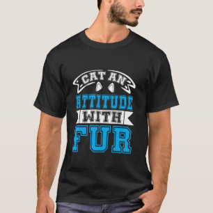 Cat An Attitude with Fur Cat Mum T-Shirt