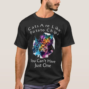 Cat Are Like Potato Chips You Can't Have Just One  T-Shirt