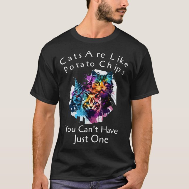 Cat Are Like Potato Chips You Can't Have Just One  T-Shirt (Front)