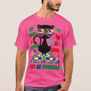 Cat Autism Warrior If You Want To Be Cool Just Be T-Shirt