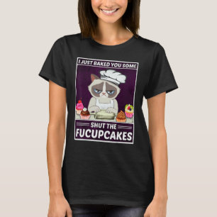 Cat Baking I Just Baked You Some Shut The Fucupca T-Shirt