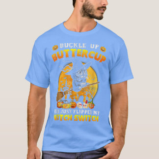 Cat Buckle Up Buttercup You Just Flipped My Witch  T-Shirt