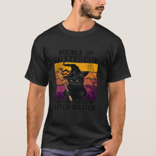 Cat Buckle Up Buttercup You Just Flipped My Witch  T-Shirt