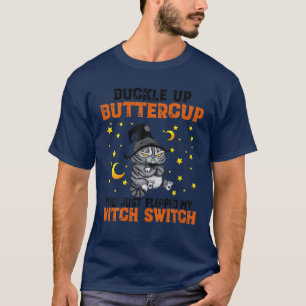 Cat Buckle Up Buttercup You Just Flipped My Witch T-Shirt