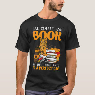 Cat Coffee And Book The Three Ingredients To A Per T-Shirt