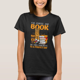 Cat Coffee And Book The Three Ingredients To A Per T-Shirt