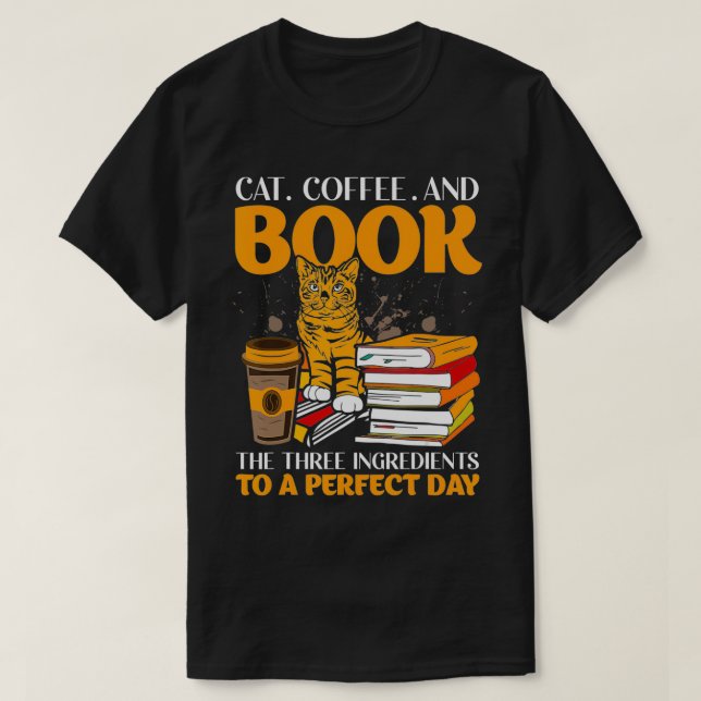 Cat Coffee And Book The Three Ingredients To A Per T-Shirt (Design Front)