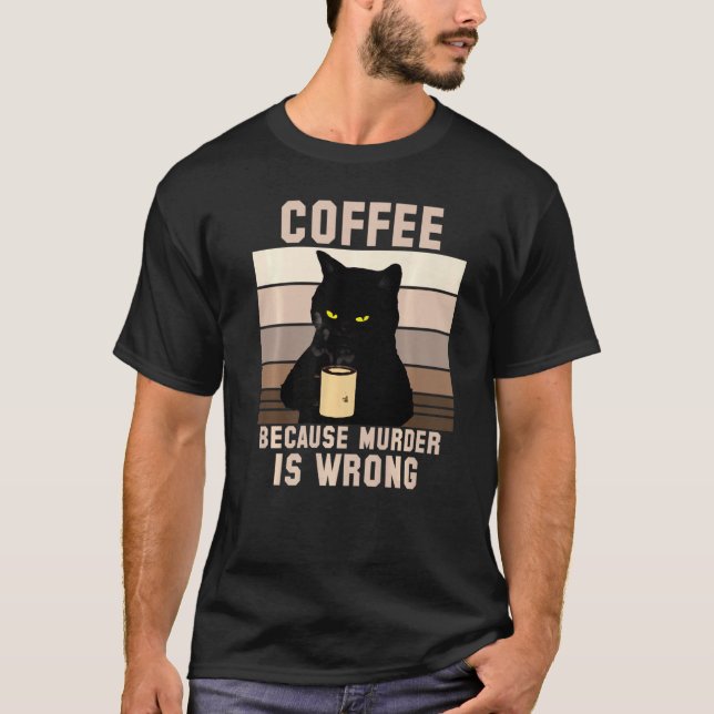 Cat Coffee Because Murder Is Wrong T-Shirt (Front)