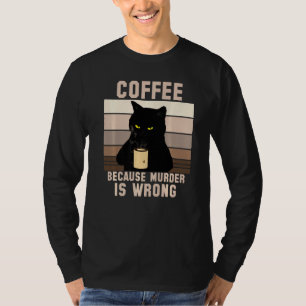 Cat Coffee Because Murder Is Wrong T-Shirt
