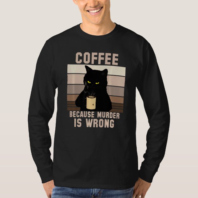 Cat Coffee Because Murder Is Wrong T-Shirt (Front)