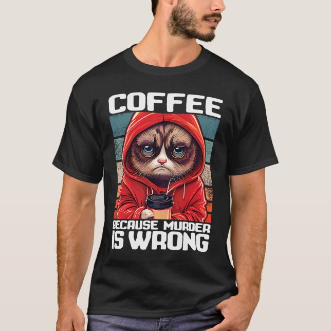 Cat Coffee I Coffee because murder is wrong  2 T-Shirt (Front)