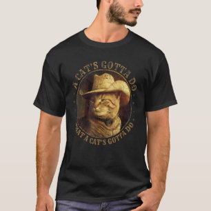 Cat Cowboy A Cat's Gotta Do Funny Cat With Cowboy  T-Shirt