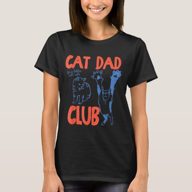 Cat Dad Club Funny Life Is Better With Cats  T-Shirt (Front)