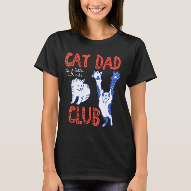 Cat Dad Club Life Is Better With Cats Father's Day T-Shirt (Front)