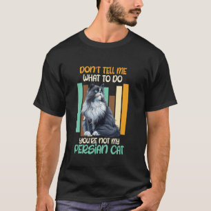 Cat Dad DON'T TELL ME WHAT DO YOU'RE NOT MY PERSIA T-Shirt