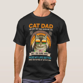 Cat Dad You May Not Have Given Me Life Fathers Day T-Shirt