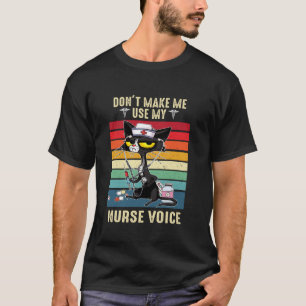 Cat Don t Make Me Use My Nurse Voice Feline Caregi T-Shirt