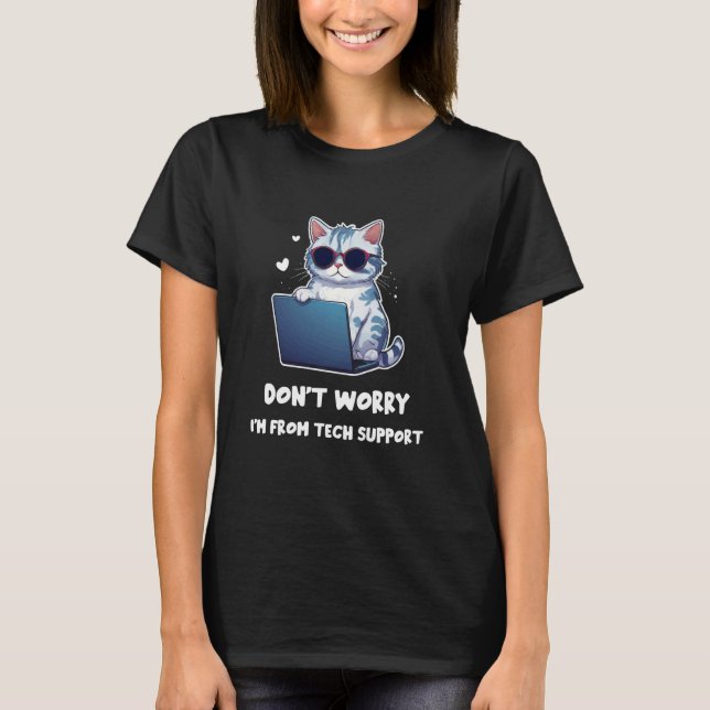 Cat Don't Worry I'm From Tech Support T-Shirt (Front)