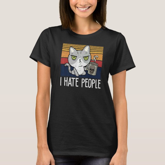 Cat drinking coffee and hate people I hate People  T-Shirt (Front)
