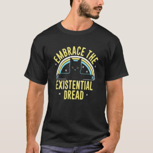 Cat   Embrace He Existential Dread T-Shirt