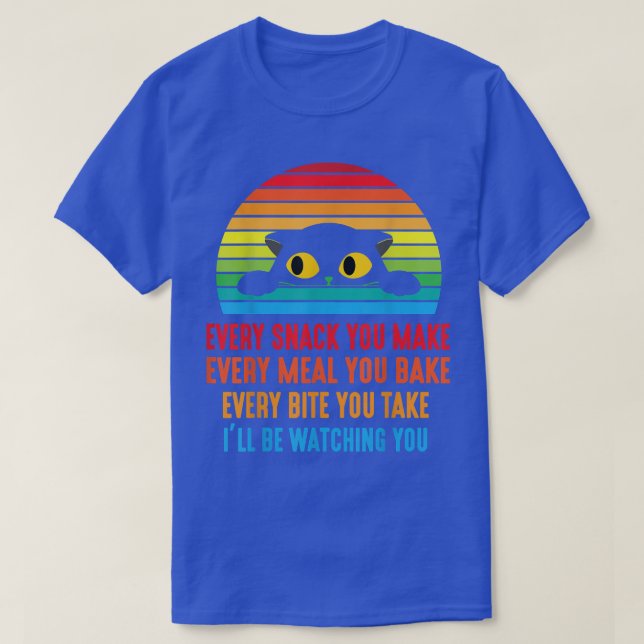Cat Every Snack You Make Every Meal You Back Bite  T-Shirt (Design Front)