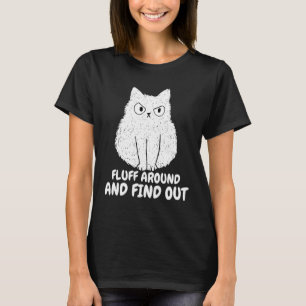 Cat Fluff Around and Find Out funny Humour Meme me T-Shirt