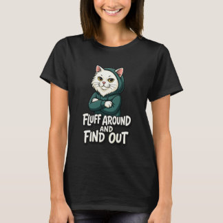Cat Fluff Around Find Out Funny Sarcastic Cat Lady T-Shirt
