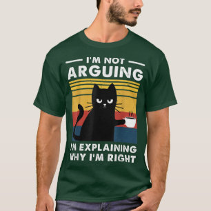 Cat Funny Im Not Arguing Im Just Eplaining Why Im T-Shirt