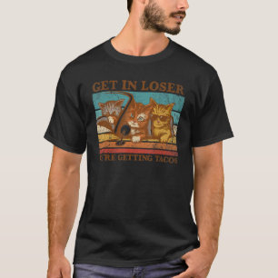 Cat Get In Loser We're Getting Tacos Kitty T-Shirt