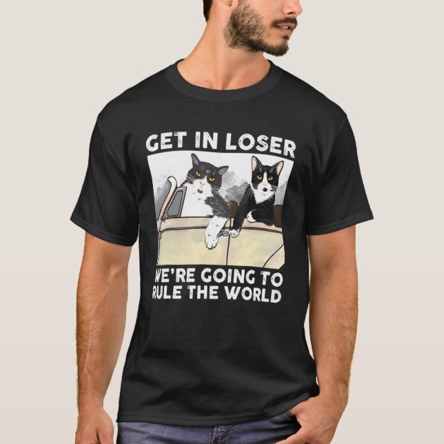 Cat Get In Loser Were Going To Rule The World T-Shirt (Front)