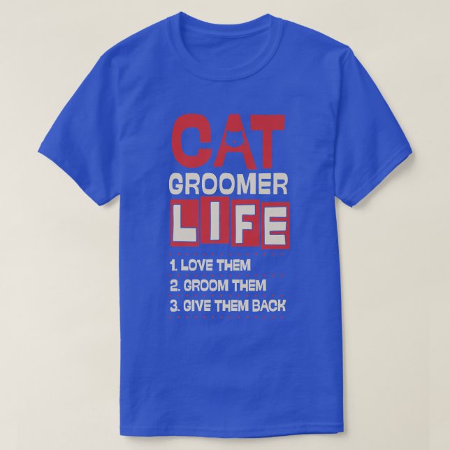 Cat Groomer Life Love Them Groom Them Give Them Ba T-Shirt (Design Front)